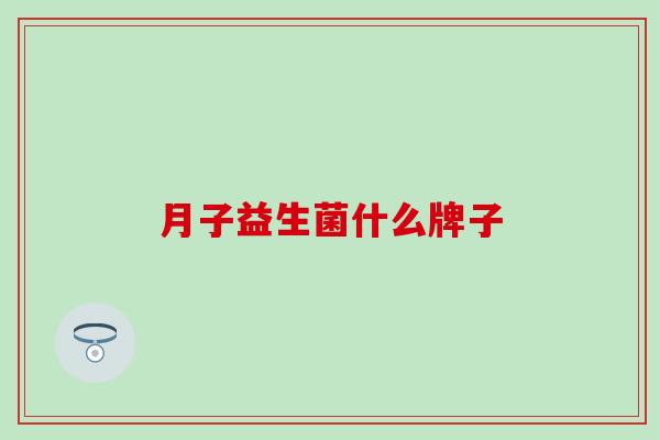月子益生菌什么牌子 月子益生菌什么牌子