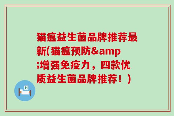 猫瘟益生菌品牌推荐新(猫瘟&增强力,四款优质益生菌品牌推荐!) 猫瘟益生菌品牌推荐新(猫瘟&增强力,四款优质益生菌品牌推荐!)