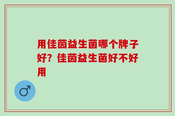 用佳茵益生菌哪个牌子好？佳茵益生菌好不好用