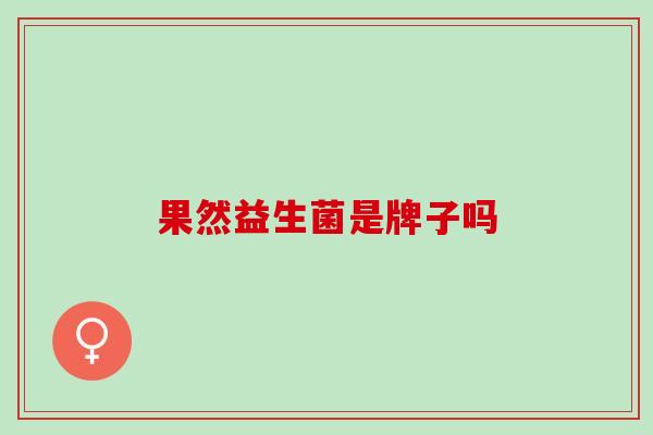 果然益生菌是牌子吗