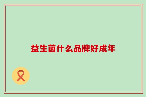益生菌什么品牌好成年