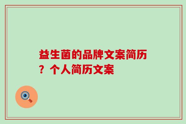 益生菌的品牌文案简历?个人简历文案 益生菌的品牌文案简历?个人简历文案
