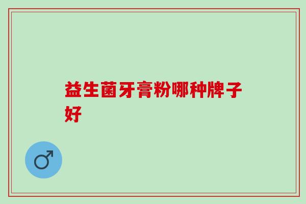 益生菌牙膏粉哪种牌子好