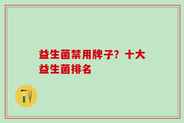益生菌禁用牌子？十大益生菌排名