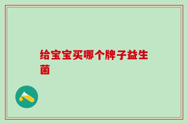给宝宝买哪个牌子益生菌