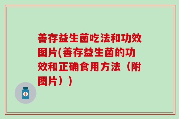 善存益生菌吃法和功效图片(善存益生菌的功效和正确食用方法（附图片）)