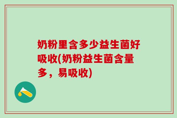 奶粉里含多少益生菌好吸收(奶粉益生菌含量多,易吸收) 奶粉里含多少益生菌好吸收(奶粉益生菌含量多,易吸收)
