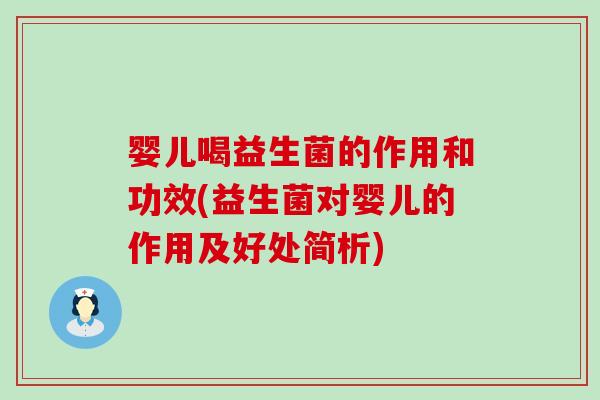 婴儿喝益生菌的作用和功效(益生菌对婴儿的作用及好处简析) 婴儿喝益生菌的作用和功效(益生菌对婴儿的作用及好处简析)