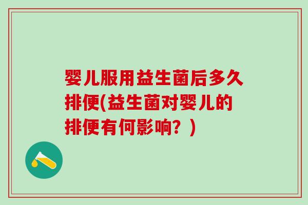 婴儿服用益生菌后多久排便(益生菌对婴儿的排便有何影响？)