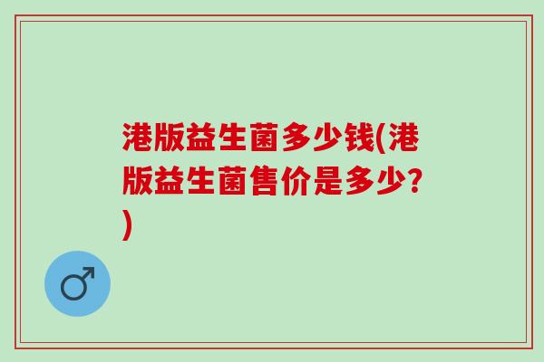港版益生菌多少钱(港版益生菌售价是多少？)