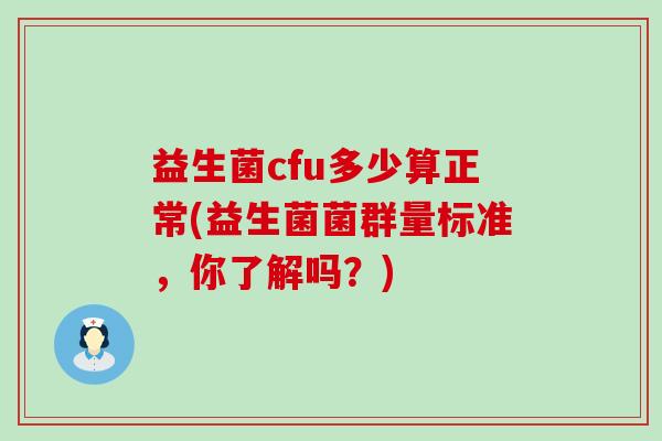 益生菌cfu多少算正常(益生菌菌群量标准，你了解吗？)