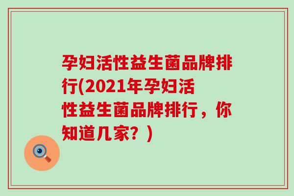 孕妇活性益生菌品牌排行(2021年孕妇活性益生菌品牌排行,你知道几家?) 孕妇活性益生菌品牌排行(2021年孕妇活性益生菌品牌排行,你知道几家?)