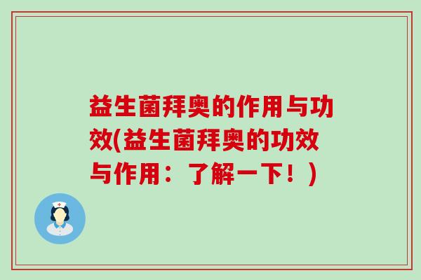 益生菌拜奥的作用与功效(益生菌拜奥的功效与作用：了解一下！)