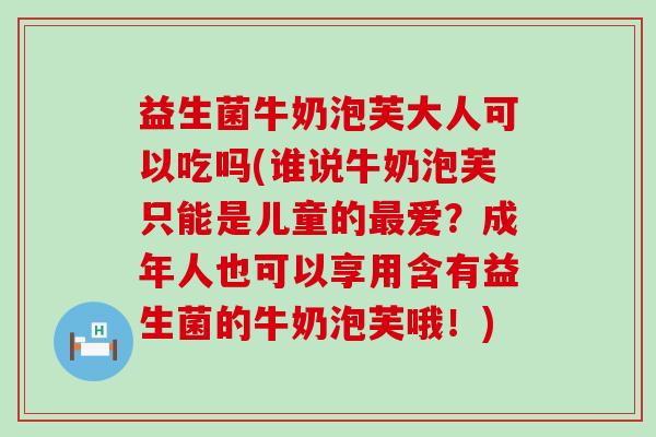 益生菌牛奶泡芙大人可以吃吗(谁说牛奶泡芙只能是儿童的爱?成年人也可以享用含有益生菌的牛奶泡芙哦!) 益生菌牛奶泡芙大人可以吃吗(谁说牛奶泡芙只能是儿童的爱?成年人也可以享用含有益生菌的牛奶泡芙哦!)