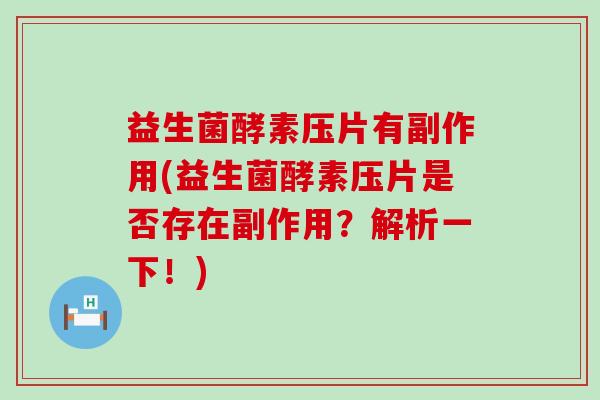 益生菌酵素压片有副作用(益生菌酵素压片是否存在副作用?解析一下!) 益生菌酵素压片有副作用(益生菌酵素压片是否存在副作用?解析一下!)