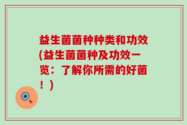 益生菌菌种种类和功效(益生菌菌种及功效一览：了解你所需的好菌！)