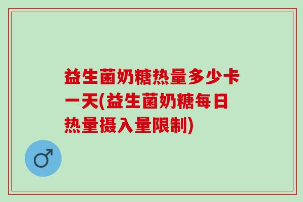 益生菌奶糖热量多少卡一天(益生菌奶糖每日热量摄入量限制)