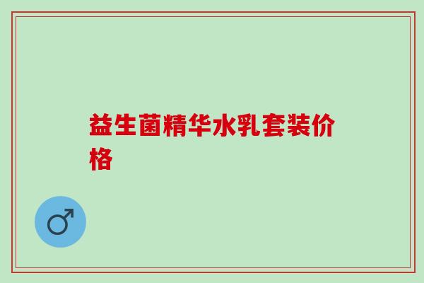 益生菌精华水乳套装价格 益生菌精华水乳套装价格