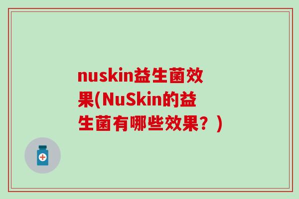 nuskin益生菌效果(NuSkin的益生菌有哪些效果?) nuskin益生菌效果(NuSkin的益生菌有哪些效果?)