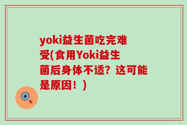 yoki益生菌吃完难受(食用Yoki益生菌后身体不适?这可能是原因!) yoki益生菌吃完难受(食用Yoki益生菌后身体不适?这可能是原因!)