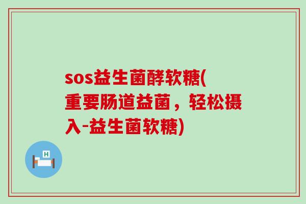 sos益生菌酵软糖(重要肠道益菌,轻松摄入-益生菌软糖) sos益生菌酵软糖(重要肠道益菌,轻松摄入-益生菌软糖)
