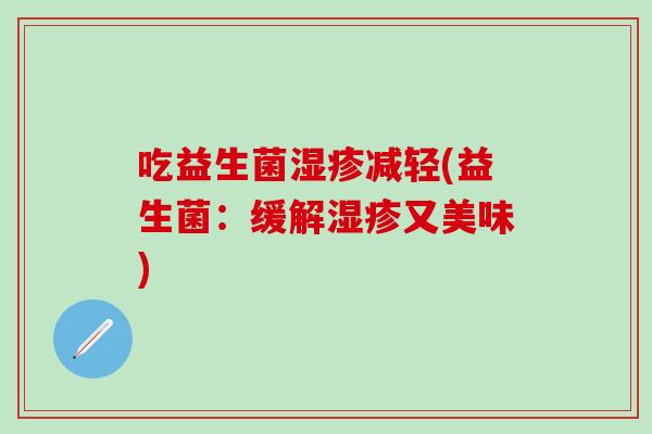 吃益生菌减轻(益生菌：缓解又美味)