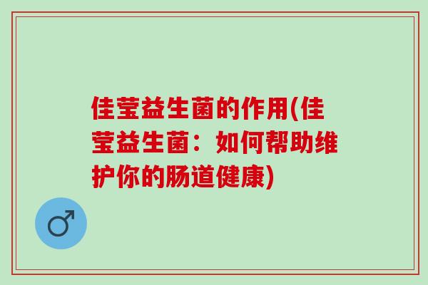 佳莹益生菌的作用(佳莹益生菌：如何帮助维护你的肠道健康)