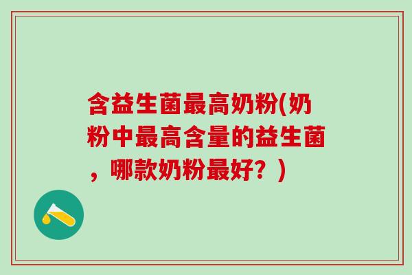 含益生菌高奶粉(奶粉中高含量的益生菌，哪款奶粉好？)