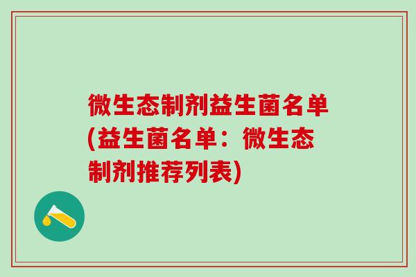 微生态制剂益生菌名单(益生菌名单:微生态制剂推荐列表) 微生态制剂益生菌名单(益生菌名单:微生态制剂推荐列表)