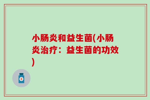 小和益生菌(小:益生菌的功效) 小和益生菌(小:益生菌的功效)