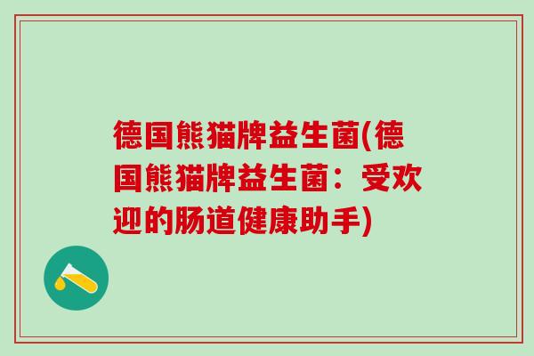 德国熊猫牌益生菌(德国熊猫牌益生菌：受欢迎的肠道健康助手)