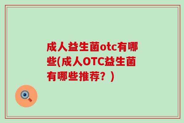 成人益生菌otc有哪些(成人OTC益生菌有哪些推荐？)